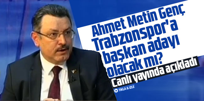 Ahmet Metin Genç Trabzonspor'a başkan adayı olacak mı? Canlı yayında açıkladı