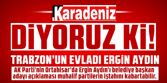 Trabzon’un evladı Ergin Aydın 