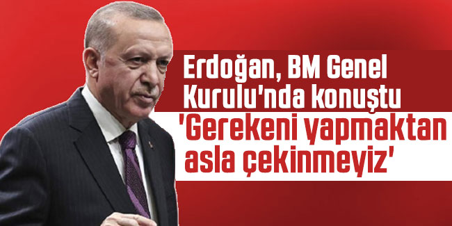 Cumhurbaşkanı Erdoğan 'Gerekeni yapmaktan asla çekinmeyiz'