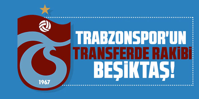Trabzonspor'un transferde rakibi Beşiktaş!