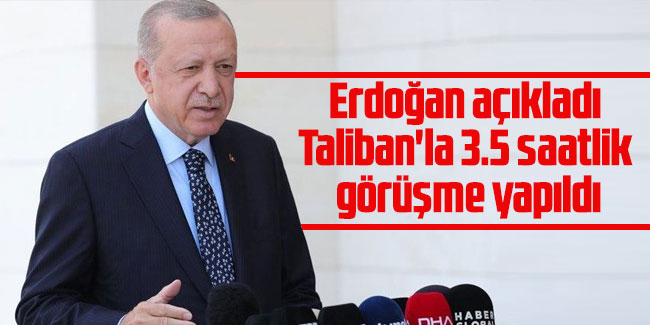 Erdoğan açıkladı: Taliban'la 3.5 saatlik görüşme yapıldı