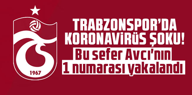 Trabzonspor'da koronavirüs şoku! Bu sefer Avcı'nın 1 numarası yakalandı