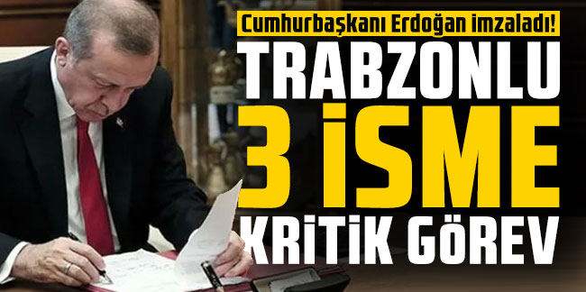 Cumhurbaşkanı Erdoğan imzaladı! Trabzonlu 3 isme kritik görev