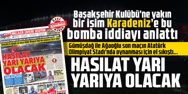 Başakşehir Kulübü’ne yakın bir isim Karadeniz’e bu bomba iddiayı anlattı: Hasılat yarı yarıya olacak