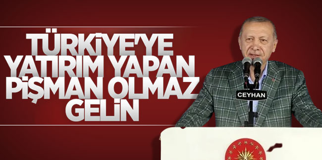 Cumhurbaşkanı Erdoğan: Türkiye'ye güvenip yatırım yapan kimse pişman olmaz