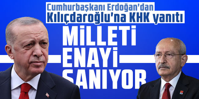 Cumhurbaşkanı Erdoğan'dan Kılıçdaroğlu'na: ''Milleti enayi sanıyor''