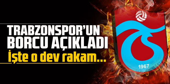 Trabzonspor'un borcu açıklandı!