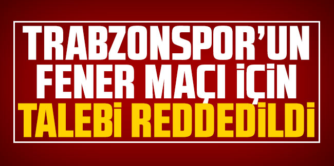 Trabzonspor'un Fenerbahçe maçı için talebi reddedildi