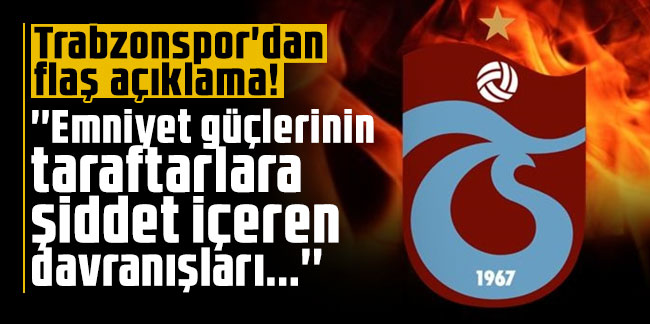 Trabzonspor'dan polislerin taraftara şiddet göstermesine tepki!