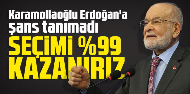 Karamollaoğlu Erdoğan'a şans tanımadı: Seçimi yüzde 99 kazanırız