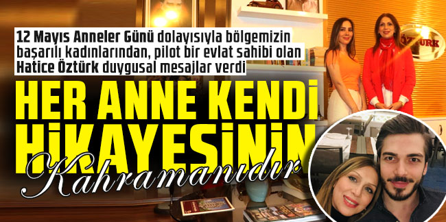 Hatice Öztürk: Her anne kendi hikayesinin kahramanıdır