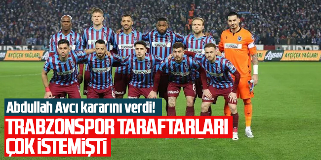 Trabzonspor'da taraftarlar çok istemişti! Avcı kararını verdi
