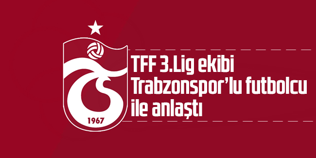 TFF 3. Lig ekibi Trabzonspor'un genç futbolcusu ile anlaştı!