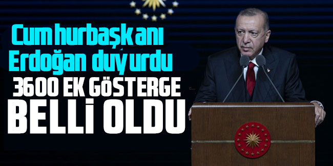 Cumhurbaşkanı Erdoğan Açıkladı! 3600 Ek Gösterge Belli Oldu