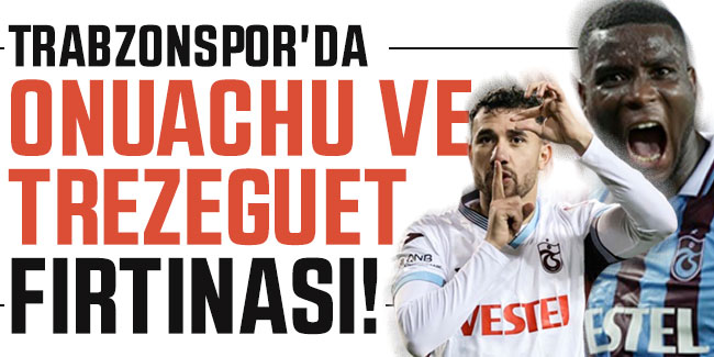 Trabzonspor'da Onuachu ve Trezeguet fırtınası!