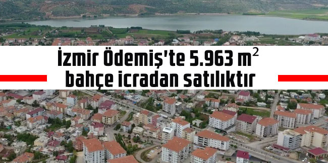 İzmir Ödemiş'te 5.963 m² bahçe icradan satılıktır