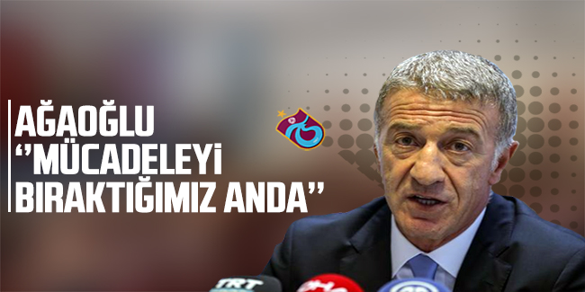 Ağaoğlu’ndan şampiyonluk açıklaması: Mücadeleyi bıraktığınız anda…