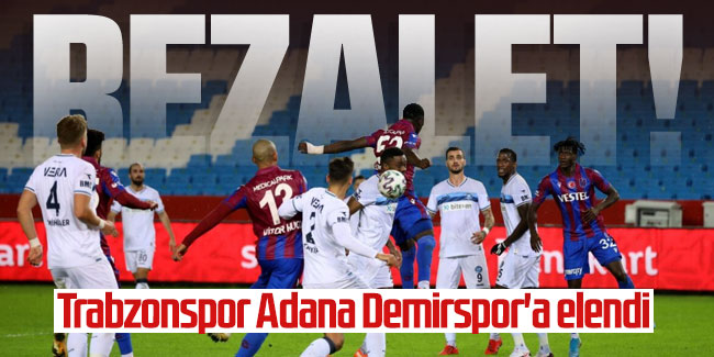 REZALET! Trabzonspor Adana Demirspor'a elendi