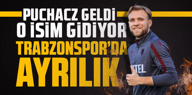 Puchacz geldi o isim gidiyor! Trabzonspor'da ayrılık