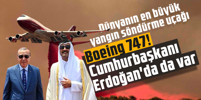 Dünyanın en büyük yangın söndürme uçağı: Boeing 747! Cumhurbaşkanı Erdoğan'da da var
