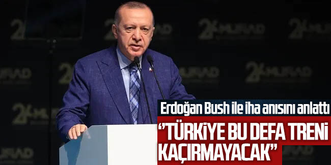 Erdoğan Bush ile İHA anısını anlattı; Türkiye bu defa treni kaçırmayacak