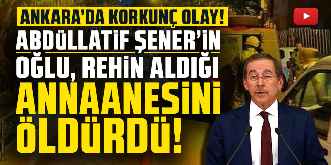 Abdüllatif Şener'in oğlu anneannesini öldürdü!