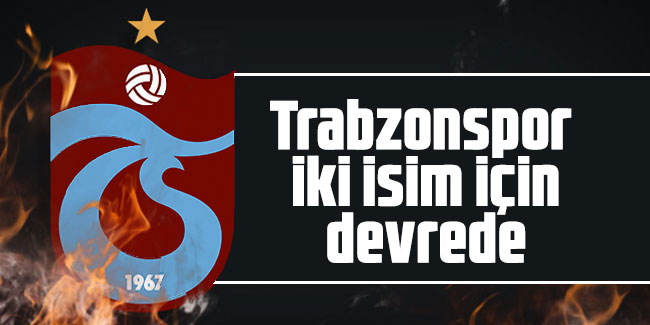Trabzonspor iki isim devrede!