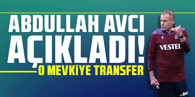 Abdullah Avcı açıkladı! O mevkiye transfer