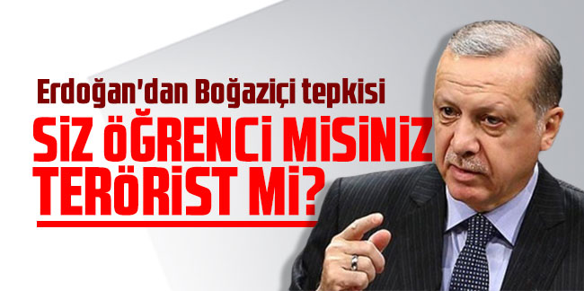 Erdoğan: Siz öğrenci misiniz yoksa rektörün odasını basmaya kalkışan terörist mi?
