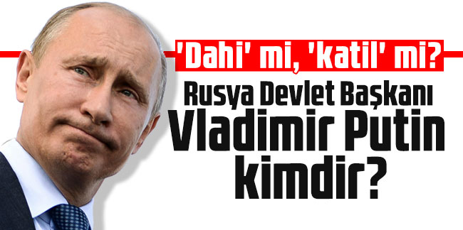 'Dahi' mi, 'katil' mi? Rusya Devlet Başkanı Vladimir Putin kimdir?