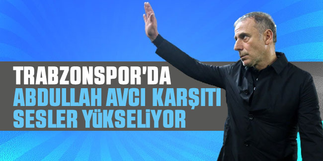 Trabzonspor'da Abdullah Avcı Karşıtı Sesler Yükseliyor