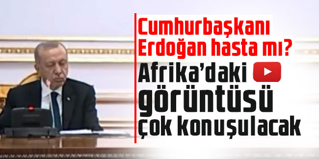 Cumhurbaşkanı Erdoğan hasta mı? Afrika’daki görüntüsü çok konuşulacak