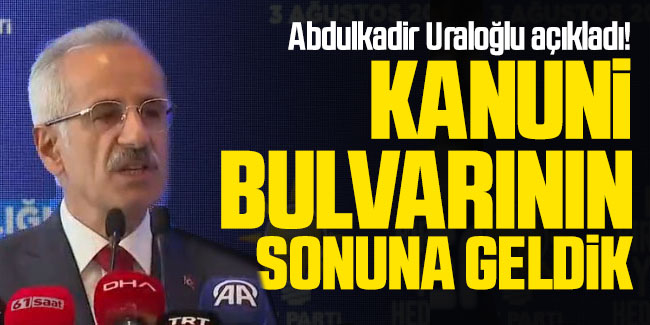 Abdulkadir Uraloğlu açıkladı! Kanuni Bulvarının sonuna geldik