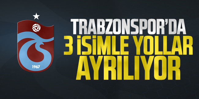 Trabzonspor'da 3 futbolcuyla yollar ayrılıyor