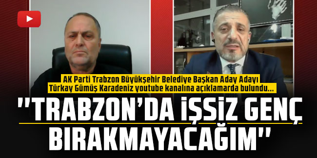 Türkay Gümüş: ''Trabzon, Trabzon'dan yönetilmeli''