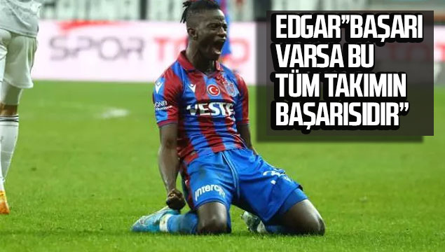 Edgar''Başarı varsa tüm takımın başarısıdır''