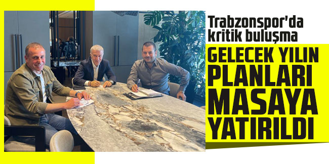 Trabzonspor'da kritik buluşma! Gelecek yılın planları masaya yatırıldı