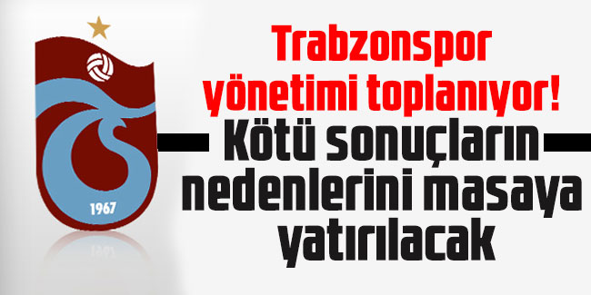 Trabzonspor yönetimi toplanıyor! Kötü sonuçların nedenlerini masaya yatırılacak