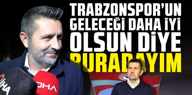 Nenad Bjelica: Trabzonspor'un geleceği daha iyi olsun diye buradayım