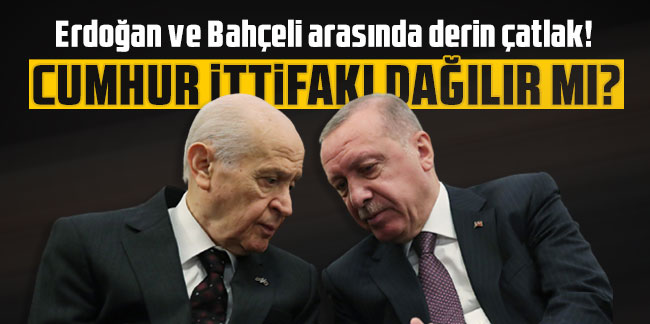 Erdoğan ve Bahçeli arasında derin çatlak! Cumhur İttifakı dağılır mı?