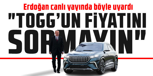Erdoğan canlı yayında böyle uyardı: "TOGG'un fiyatını sormayın"