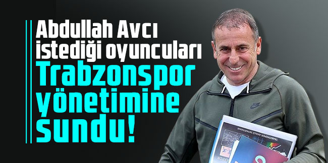 Abdullah Avcı istediği oyuncuları Trabzonspor yönetimine sundu!