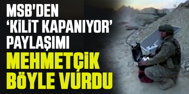 MSB'den ''Kilit kapanıyor'' paylaşımı: Mehmetçik böyle vurdu