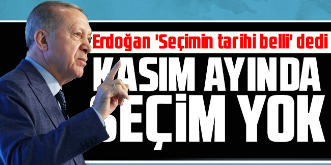 Erdoğan 'Seçimin tarihi belli' dedi: Kasım ayında seçim yok