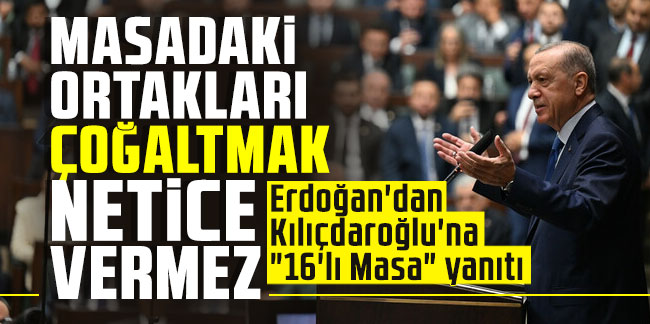 Cumhurbaşkanı Erdoğan muhalefeti eleştirdi: Masadaki ortakları çoğaltmak netice vermez