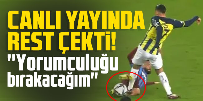 Fenerbahçe-Trabzonspor maçı için olay açıklama! ''Yorumculuğu bırakacağım''