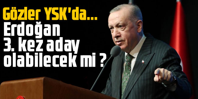 Gözler YSK'da... Erdoğan 3. kez aday olabilecek mi ?