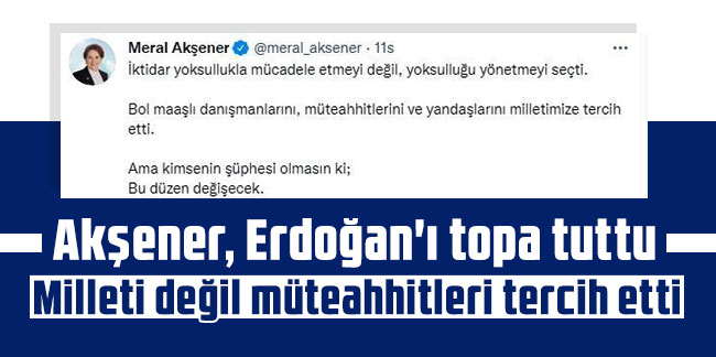 Akşener, Erdoğan'ı topa tuttu: Milleti değil müteahhitleri tercih etti