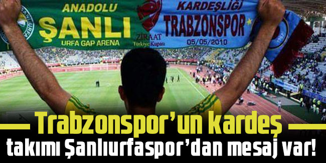 Trabzonspor’un kardeş takımı Şanlıurfaspor’dan mesaj var!