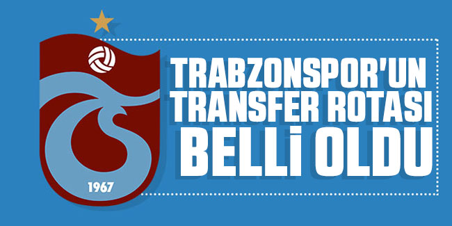 Trabzonspor'un transfer rotası belli oldu